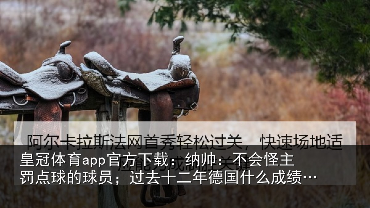 皇冠体育app官方下载：纳帅相关情况球员相关情况么成绩都没有