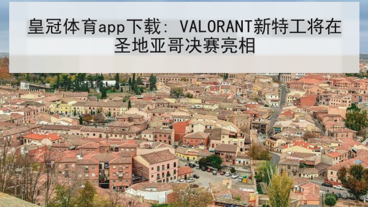 皇冠体育app下载: VALORANT新特工将在圣地亚哥决赛亮相