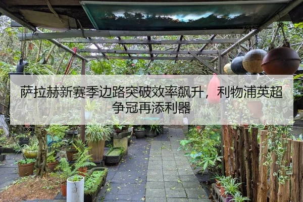 萨拉赫新赛季边路突破效率飙升，利物浦英超争冠再添利器